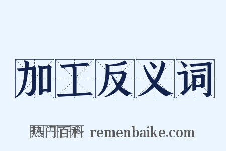 加工反义词是什么意思的图片